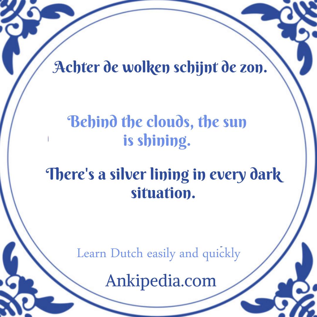 dutch sayings in english achter de wolken schijnt de zon  en