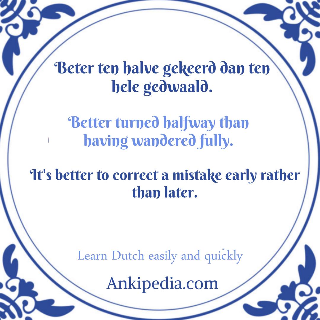 dutch sayings in english beter ten halve gekeerd dan ten hele gedwaald  en