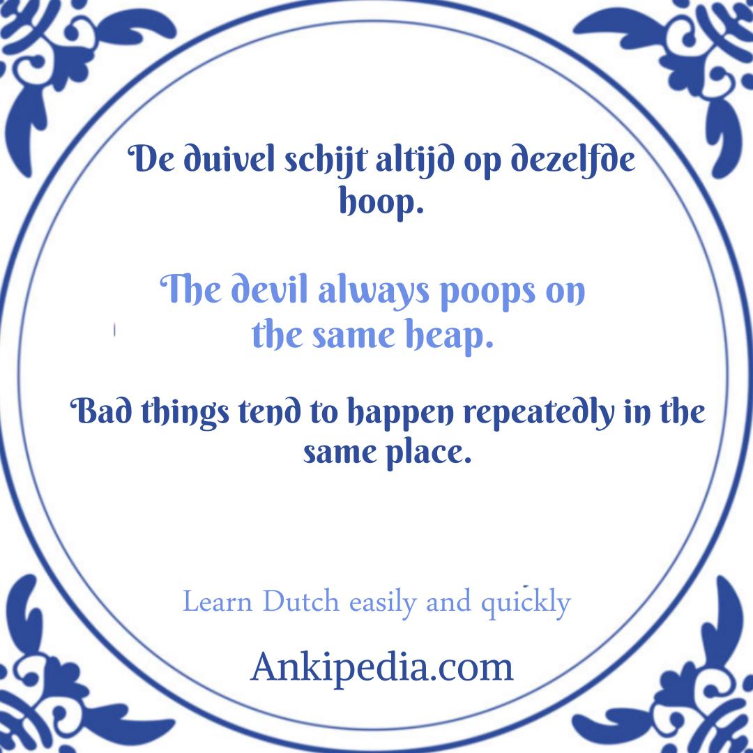 dutch sayings in english de duivel schijt altijd op dezelfde hoop  en