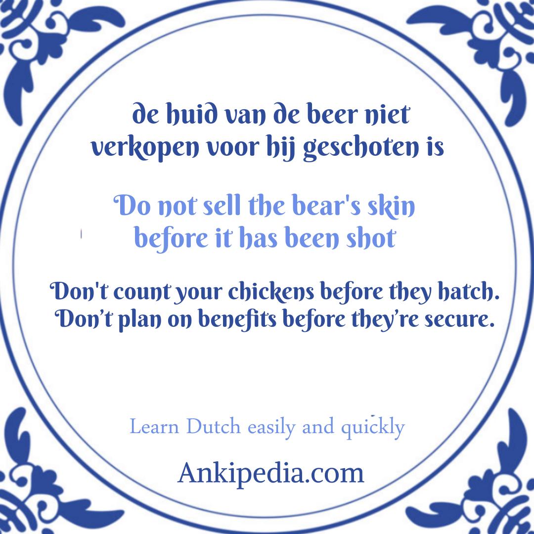 dutch sayings in english de huid van de beer niet verkopen voor hij geschoten is  en