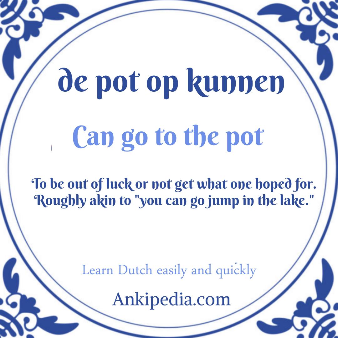 dutch sayings in english de pot op kunnen  en