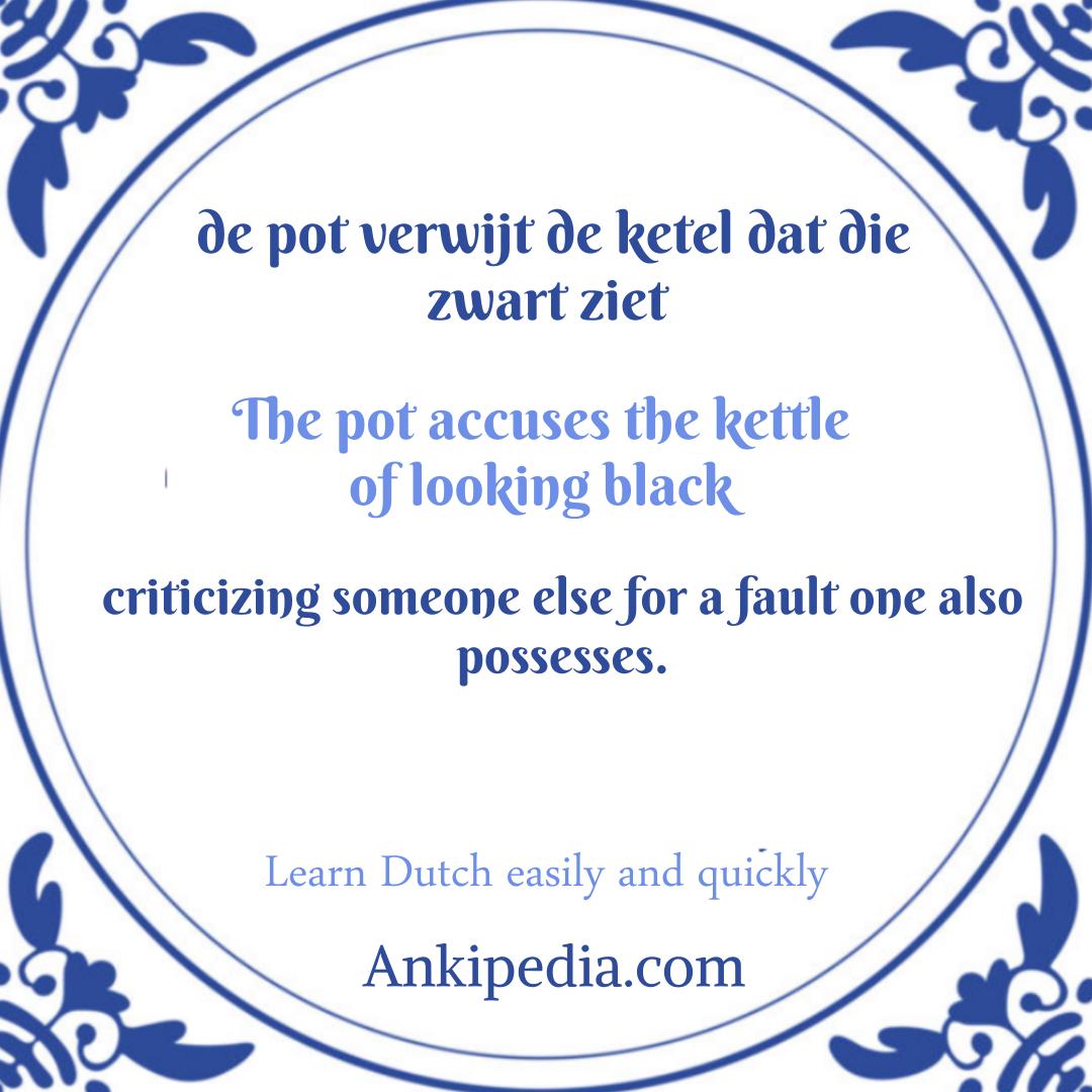 dutch sayings in english de pot verwijt de ketel dat die zwart ziet  en