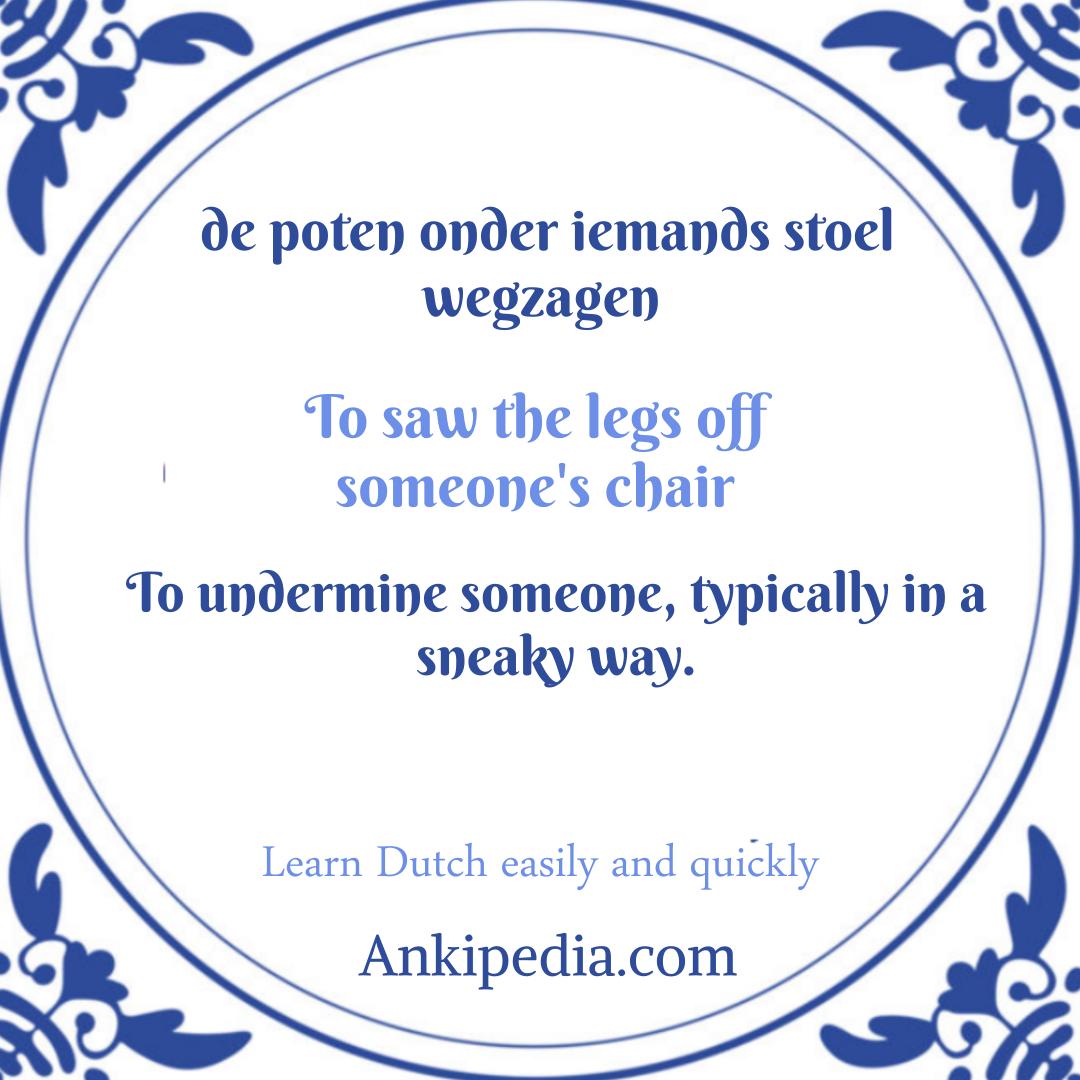 dutch sayings in english de poten onder iemands stoel wegzagen  en