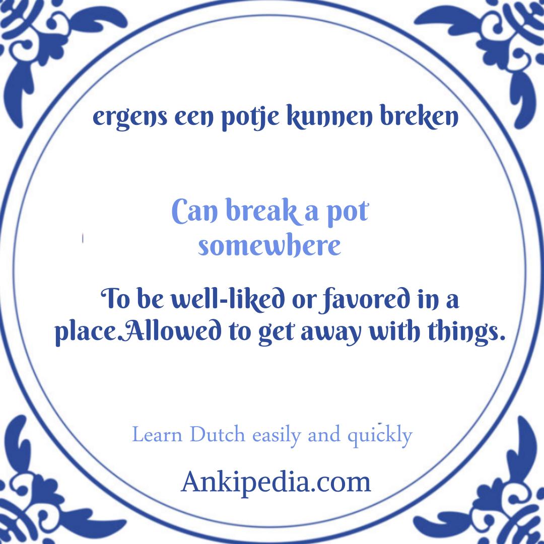 dutch sayings in english ergens een potje kunnen breken  en