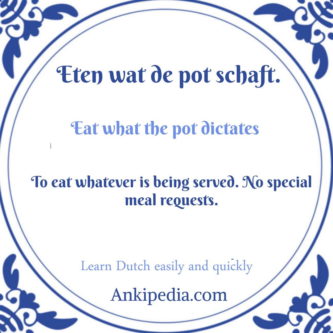 dutch sayings in english eten wat de pot schaft   en