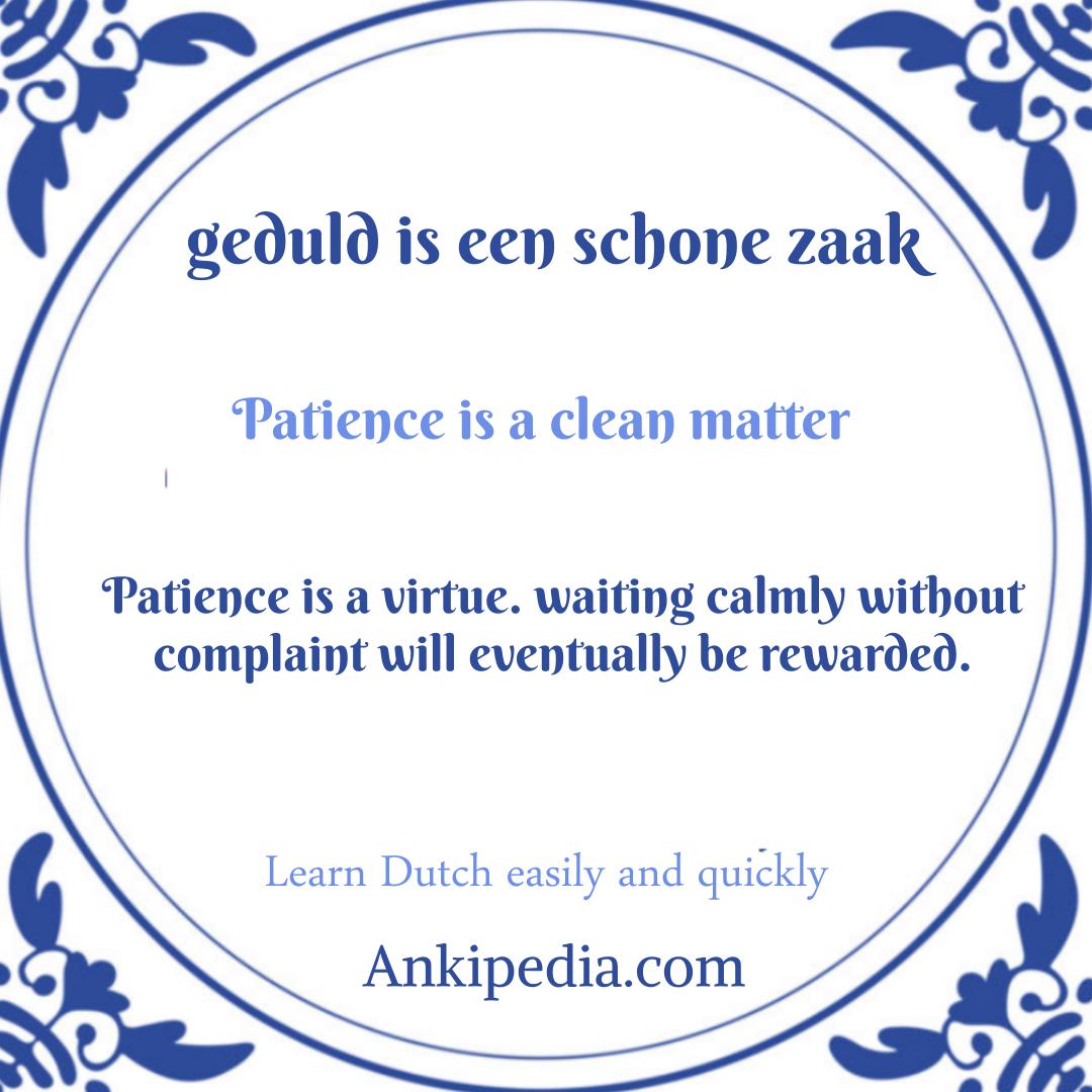 dutch sayings in english geduld is een schone zaak  en