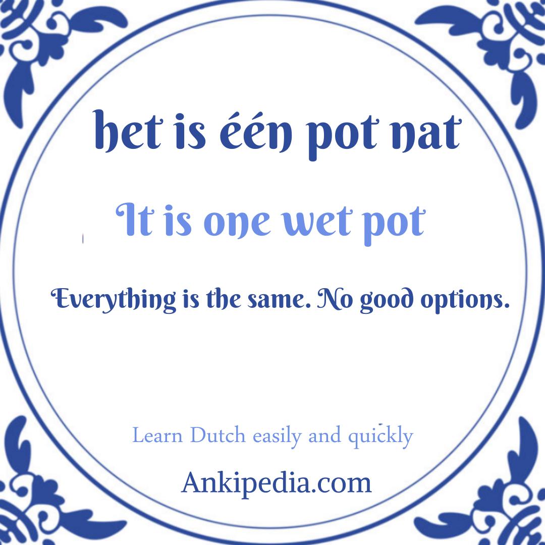 dutch sayings in english het is     n pot nat  en