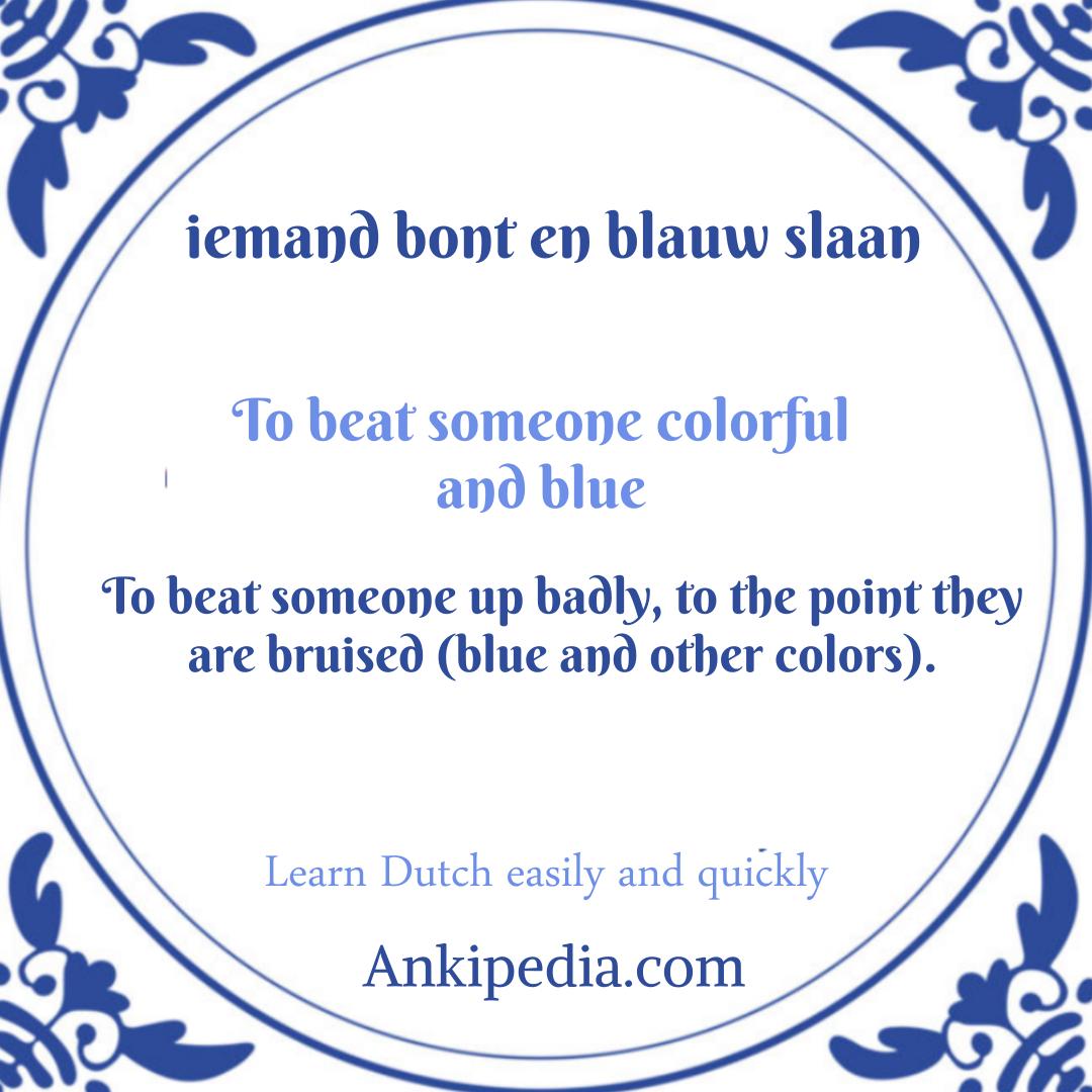 dutch sayings in english iemand bont en blauw slaan  en