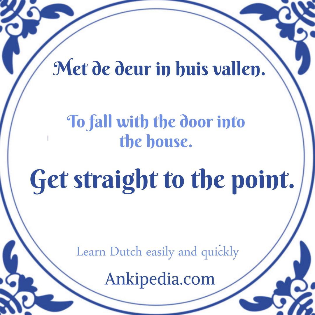 dutch sayings in english met de deur in huis vallen  en