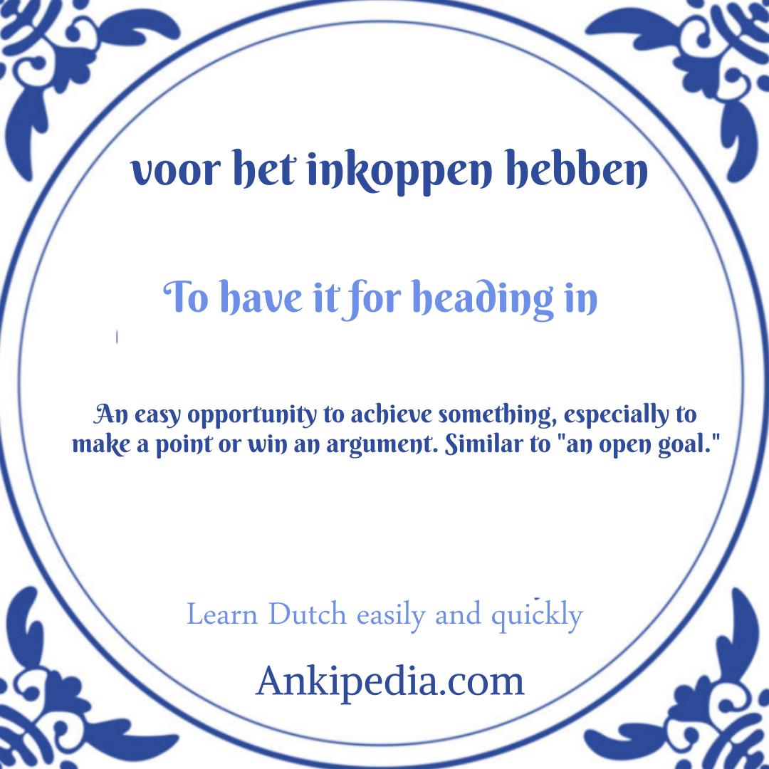 dutch sayings in english voor het inkoppen hebben  en