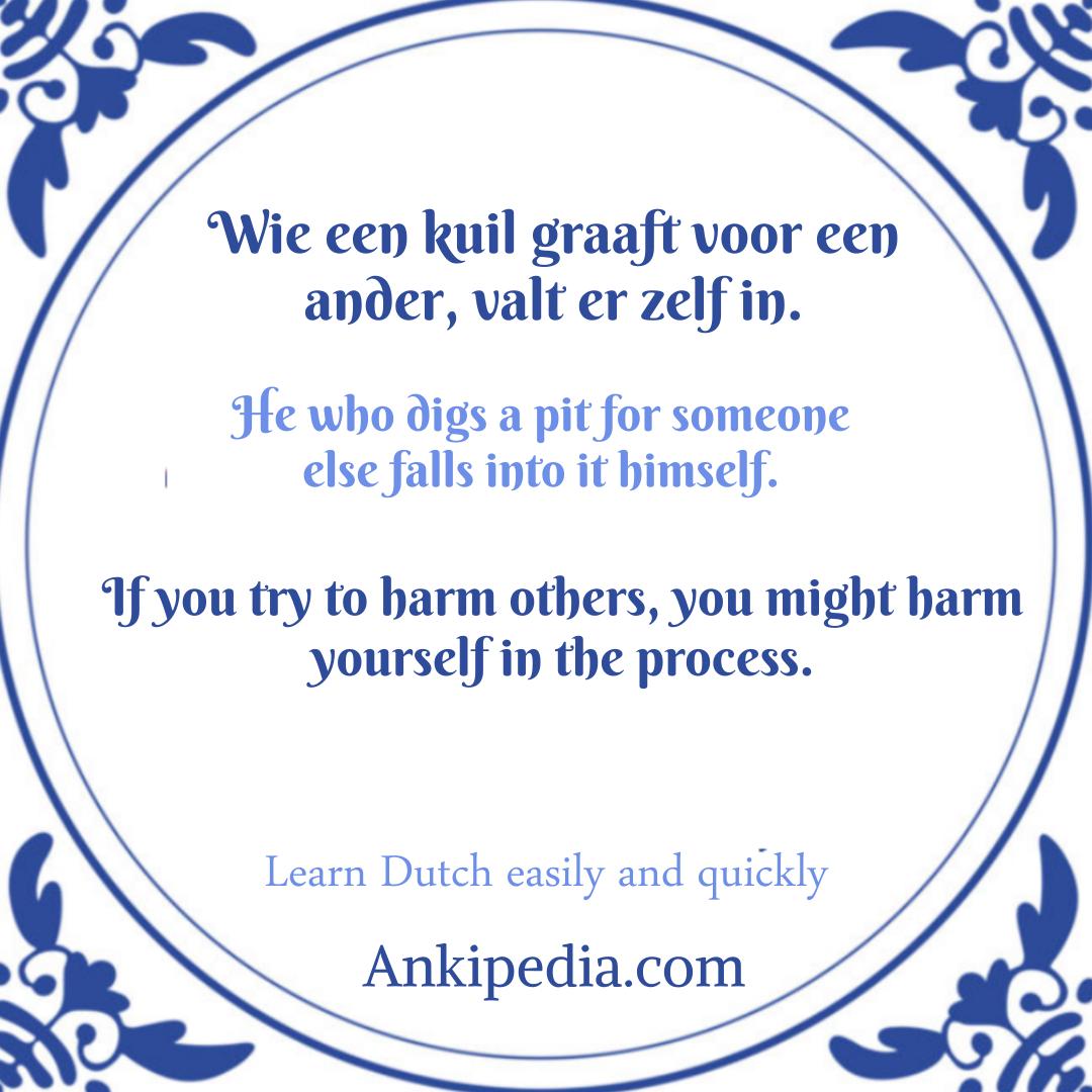 dutch sayings in english wie een kuil graaft voor een ander  valt er zelf in  en